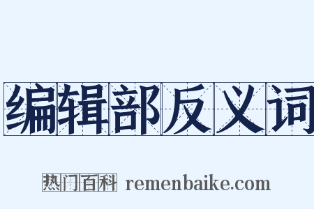 编辑部反义词是什么意思的图片